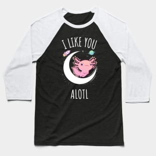 I Like You Alotl Baseball T-Shirt